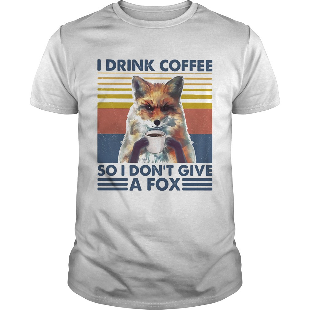 I Drink Coffee So I Dont Give A Fox Retro Shirt